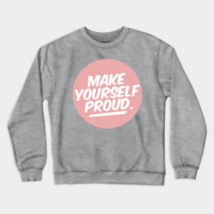 Make Yourself Proud Crewneck Sweatshirt